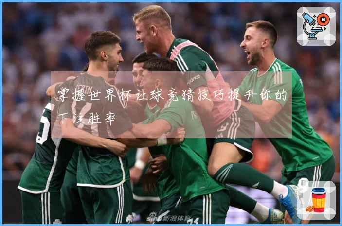 掌握世界杯让球竞猜技巧提升你的下注胜率